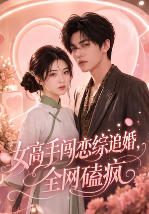 女高手闯恋综追婚,全网磕疯(97集 女高手闯恋综追婚,全网磕疯(97集精彩短剧热播