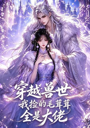 穿越兽世:我捡的毛茸茸全是大佬(58集) 穿越兽世:我捡的毛茸茸全是大佬(58集)短剧