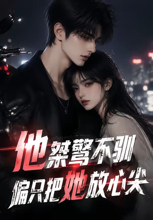 他桀骜不驯，偏只把她放心尖（183集）高清画质免费看