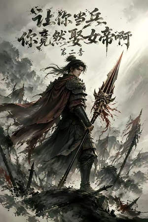 让你当兵你竟然娶女帝啊第二季(117集) 让你当兵你竟然娶女帝啊第二季(117集)红果短剧看全集