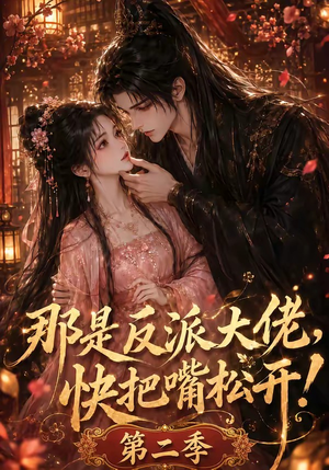 那是反派大佬,快把嘴松开!第二季(55集) 那是反派大佬,快把嘴松开!第二季(55集)亿万短剧抢先看
