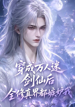 穿成万人迷剑仙后全修真界都嫉妒我（40集）短剧解说热门