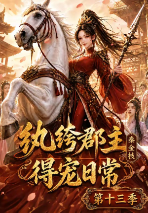 纨绔郡主得宠日常：秦金枝第十三季（116集）短剧分享片段