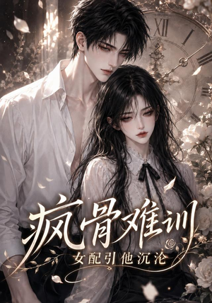 疯骨难训,女配引他沉沦(47集) 疯骨难训,女配引他沉沦(47集)短剧分享片段