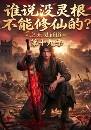 谁说没灵根不能修仙的?之无灵证道第十九季(99集) 谁说没灵根不能修仙的?之无灵证道第十九季(99集)我真的爱了