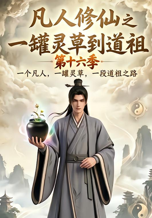 凡人修仙之一罐灵草到道祖第十六季(200集) 凡人修仙之一罐灵草到道祖第十六季(200集)全部免费看全集