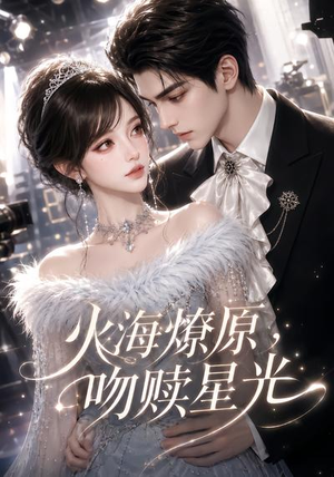 火海燎原,吻赎星光(100集) 火海燎原,吻赎星光(100集)最新短剧抢先看