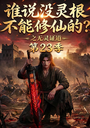 谁说没灵根不能修仙的？之无灵证道第23季（119集）免费看短剧全集
