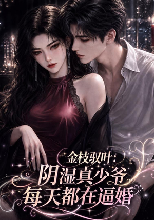 金枝驭叶：阴湿真少爷每天都在逼婚（339集）无需会员轻松看