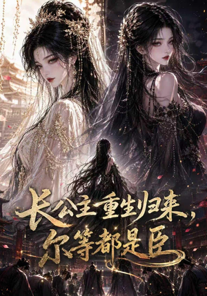 长公主重生归来尔等都是臣(100集) 长公主重生归来尔等都是臣(100集)短剧热播抢先看