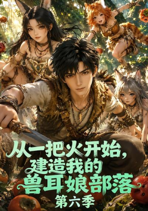 从一把火开始,建造我的兽耳娘部落第六季(83集) 从一把火开始,建造我的兽耳娘部落第六季(83集)迷你短剧
